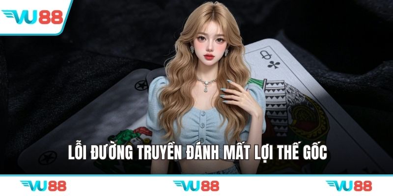 Lỗi đường truyền đánh mất lợi thế gốc